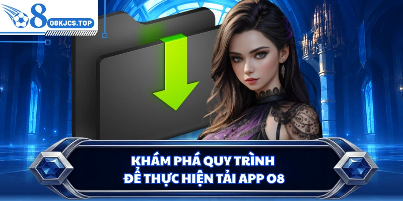 Khám phá quy trình để thực hiện tải app O8