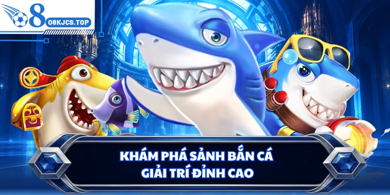 Khám phá sảnh bắn cá giải trí đỉnh cao
