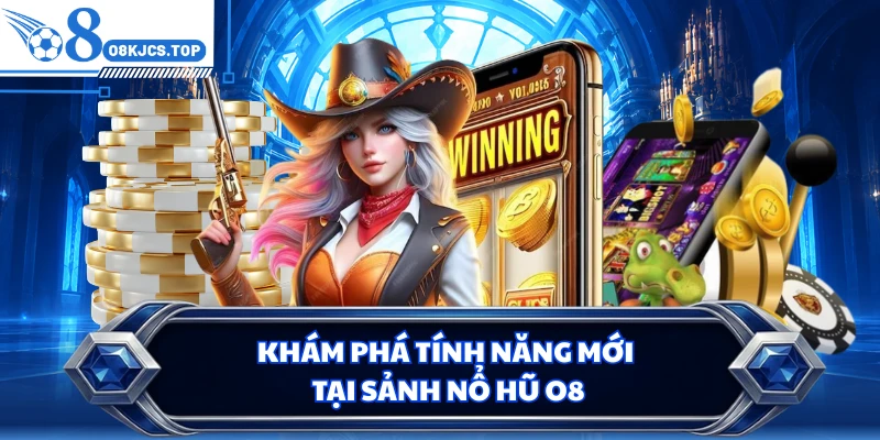 Khám phá tính năng mới tại sảnh nổ hũ O8