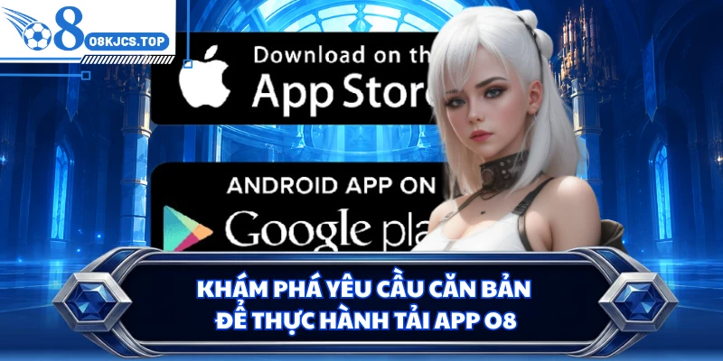 Khám phá yêu cầu căn bản để thực hành tải app O8