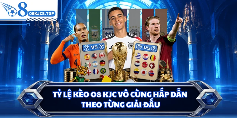 Tỷ lệ kèo O8 KJC vô cùng hấp dẫn theo từng giải đấu